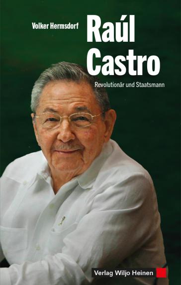 Die erste deutschsprachige Biografie des Revolutionärs und Staatsmannes Raúl Castro